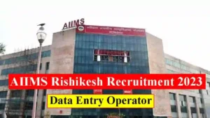 AIIMS Rishikesh Recruitment 2023 Data Entry Operator (DEO)